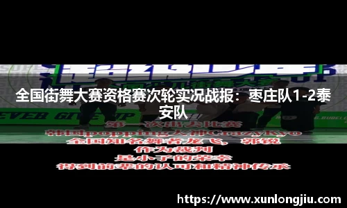 全国街舞大赛资格赛次轮实况战报：枣庄队1-2泰安队